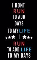 I Don't Run To Add Days To My Life I Run To Add Life To My Days
