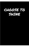 Choose To Shine: A soft cover blank lined journal to jot down ideas, memories, goals, and anything else that comes to mind.