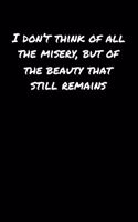 I Don't Think Of All The Misery But Of The Beauty That Still Remains: A soft cover blank lined journal to jot down ideas, memories, goals, and anything else that comes to mind.