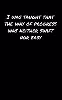 I Was Taught That The Way Of Progress Was Neither Swift Nor Easy&#65533;