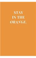 Stay In The Orange.: Lined Notebook Journal