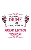 You Would Drink Too If You Were An Aircraft Electrical Technician: Cool Aircraft Electrical Technician Notebook, Journal Gift, Diary, Doodle Gift or Notebook - 6 x 9 Compact Size- 109 Blank Lined Pages