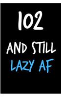 102 and Still Lazy AF