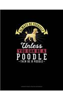 Always Be Yourself Unless You Can Be A Poodle Then Be A Poodle