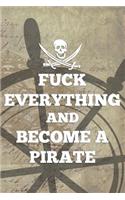 Fuck Everything And Become A Pirate: Blank Lined Notebook Journal Diary Composition Notepad 120 Pages 6x9 Paperback ( Pirate ) Wheel