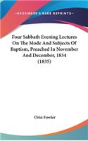 Four Sabbath Evening Lectures On The Mode And Subjects Of Baptism, Preached In November And December, 1834 (1835)