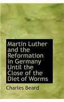 Martin Luther and the Reformation in Germany Until the Close of the Diet of Worms: (English)