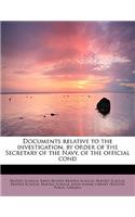 Documents Relative to the Investigation, by Order of the Secretary of the Navy, of the Official Cond