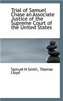 Trial of Samuel Chase an Associate Justice of the Supreme Court of the United States