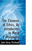 The Elements of Ethics, an Introduction to Moral Philosophy