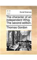 The Character of an Independent Whig. the Second Edition.