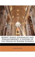 Robert Raikes: Journalist and Philanthropist: A History of the Origin of Sunday Schools