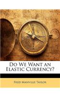 Do We Want an Elastic Currency?