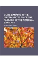 State Banking in the United States Since the Passage of the National Bank ACT