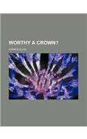 Worthy a Crown?