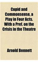 Cupid and Commonsense, a Play in Four Acts. with a Pref. on the Crisis in the Theatre