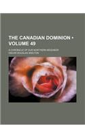 The Canadian Dominion (Volume 49); A Chronicle of Our Northern Neighbor