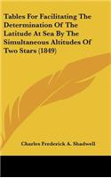 Tables for Facilitating the Determination of the Latitude at Sea by the Simultaneous Altitudes of Two Stars (1849)