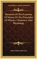 Elements of the Economy of Nature or the Principles of Physics, Chemistry and Physiology