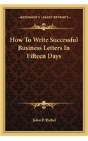 How to Write Successful Business Letters in Fifteen Days