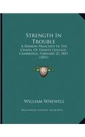 Strength In Trouble: A Sermon Preached In The Chapel Of Trinity College, Cambridge, February 23, 1851 (1851)(English)