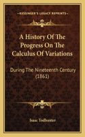 History Of The Progress On The Calculus Of Variations: During The Nineteenth Century (1861)