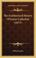 The Architectural History Of Exeter Cathedral (1873)