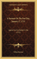 A Sermon On The Fast Day, January 17, 1711: Against Such As Delight In War (1712)