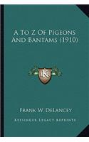A To Z Of Pigeons And Bantams (1910)