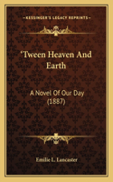 'Tween Heaven And Earth: A Novel Of Our Day (1887)