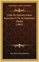Vida De Nuestro Senor Jesucristo Y De Su Santisima Madre (1862)