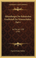 Abhandlungen Der Bohmischen Gesellschaft Der Wissenschaften, Part 4: Auf Das Jahr 1788 (1789)