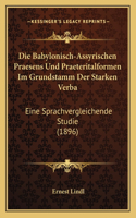 Die Babylonisch-Assyrischen Praesens Und Praeteritalformen Im Grundstamm Der Starken Verba