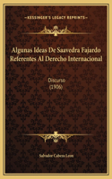 Algunas Ideas De Saavedra Fajardo Referentes Al Derecho Internacional