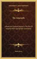 Amaranth: A Royal And Exalted Degree In The Rite Of Adoption With Appropriate Ceremonies