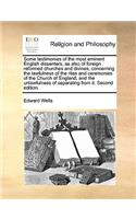 Some testimonies of the most eminent English dissenters, as also of foreign reformed churches and divines, concerning the lawfulness of the rites and ceremonies of the Church of England, and the unlawfulness of separating from it. Second edition.