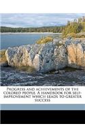 Progress and Achievements of the Colored People. a Handbook for Self-Improvement Which Leads to Greater Success