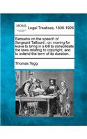Remarks on the Speech of Sergeant Talfourd: On Moving for Leave to Bring in a Bill to Consolidate the Laws Relating to Copyright, and to Extend the Term of Its Duration.(English)
