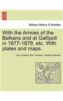 With the Armies of the Balkans and at Gallipoli in 1877-1878, Etc. with Plates and Maps.