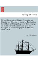 Expe Dition Scientifique Franc Aise En Russie, En Sibe Rie Et Dans Le Turkestan. Re Sultats Anthropologiques D'Un Voyage En Asie Centrale Communique S Au Congre S Anthropologique de Moscou, Aou T 1879.