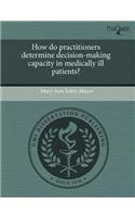 How Do Practitioners Determine Decision-Making Capacity in Medically Ill Patients?