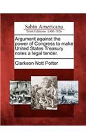 Argument Against the Power of Congress to Make United States Treasury Notes a Legal Tender.