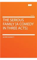 The Serious Family [a Comedy in Three Acts]