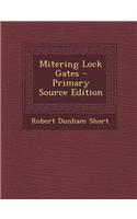 Mitering Lock Gates - Primary Source Edition