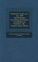 Festschrift Zu Der Am 7. Jan. 1897 Stattfindenden Einweihung Des Goethe-Gymnasiums in Frankfurt A.M. - Primary Source Edition