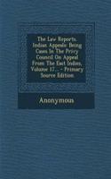 The Law Reports. Indian Appeals: Being Cases in the Privy Council on Appeal from the East Indies, Volume 17...: Being Cases in the Privy Council on Appeal from the East Indies, Volume 17...