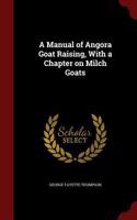 Manual of Angora Goat Raising, With a Chapter on Milch Goats