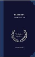 La Bohème: An Opera in Four Acts