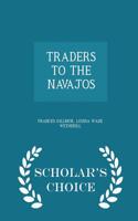 Traders to the Navajos - Scholar's Choice Edition