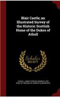 Blair Castle; An Illustrated Survey of the Historic Scottish Home of the Dukes of Atholl